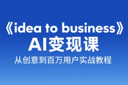 刘小排老师·《idea to business》AI变成变现课-项目吧