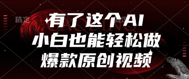 有了这个AI，小白也能轻松做爆款原创视频【揭秘】-项目吧