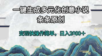 一键生成多元化创意小说，条条原创，变现快操作简单，日入2k+【揭秘】-项目吧