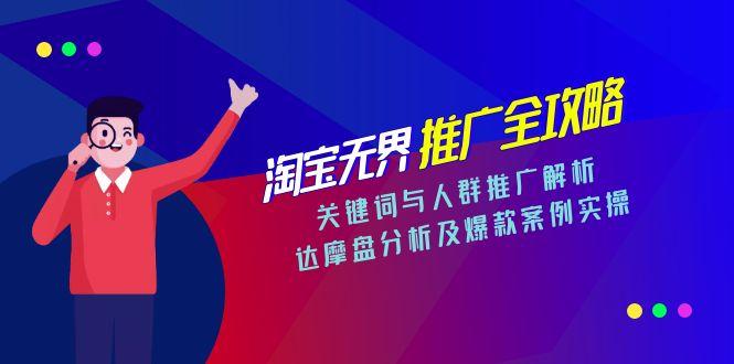 淘宝无界推广全攻略，关键词与人群推广解析，达摩盘分析及爆款案例实操-项目吧