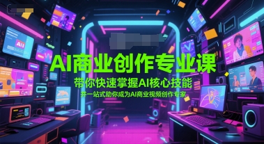 AI商业创作专业课,带你快速掌握AI核心技能,并一站式助你成为AI商业视频创作专家-项目吧