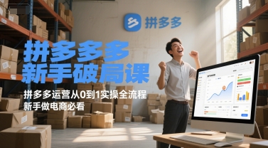 拼多多新手破局课,拼多多运营从0到1实操全流程,新手做电商必看-项目吧