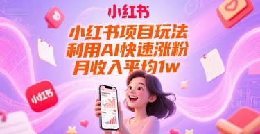 小红书项目玩法，利用AI快速涨粉，月收入平均1w+-项目吧