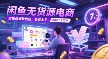 闲鱼无货源电商,实操保姆级教程,极易上手,最快7天出单-项目吧
