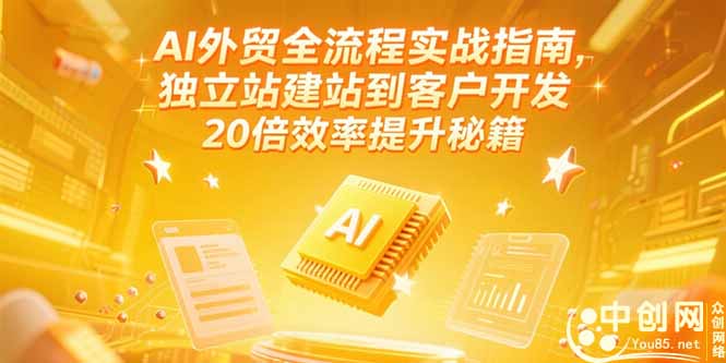 AI外贸全流程实战指南,独立站建站到客户开发,20倍效率提升秘籍(更新6月-项目吧