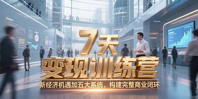 7天咨询师变现训练营,新经济机遇加五大系统,构建完整商业闭环-项目吧