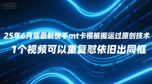 25年6月底最新快手mt卡模板搬运过原创技术，1个视频可以重复怼依旧出同框-项目吧