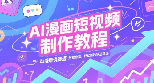 AI漫画短视频制作教程,动漫解说赛道,数据稳定且流量高,轻松签独家进精选-项目吧