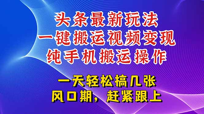 今日头条最新玩法,一键搬运视频也能轻松变现,随随便便就爆百万流量,…-项目吧
