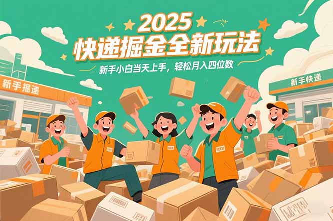 2025快递掘金全新玩法，新手小白当天上手，轻松月入四位数！-项目吧
