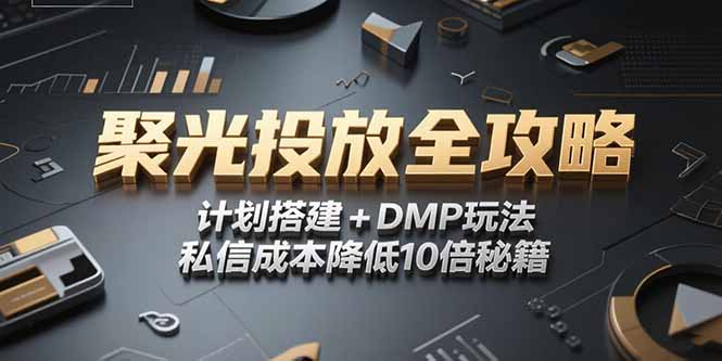 2025小红书聚光投放全攻略,计划搭建+DMP玩法,私信成本降低10倍秘籍-项目吧