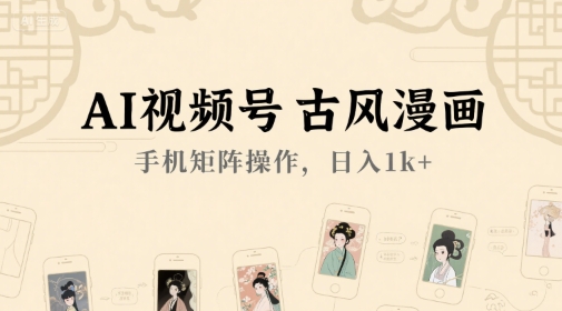 AI视频号古风漫画,手机矩阵操作,日入1k+-项目吧