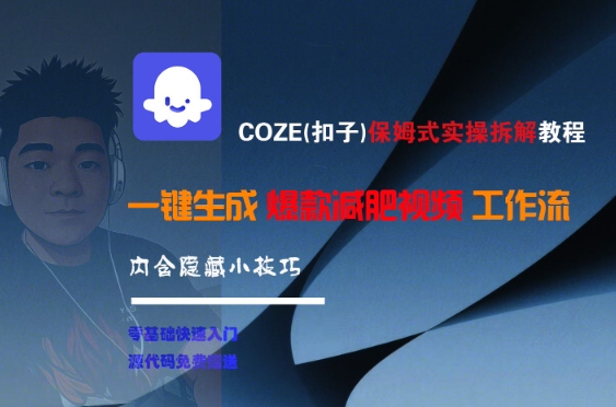 COZE(扣子)保姆式实操拆解教程,一键生成爆款减肥视频工作流,批量产出高质量视频-项目吧