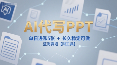 AI代写PPT,单日进账5张+,长久稳定可做,蓝海赛道【附工具】-项目吧