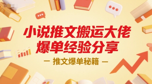 小说推文搬运大佬爆单经验分享，推文爆单秘籍-项目吧