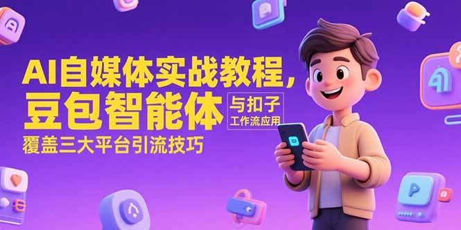 AI自媒体实战教程,豆包智能体与扣子工作流应用,覆盖三大平台引流技巧-项目吧