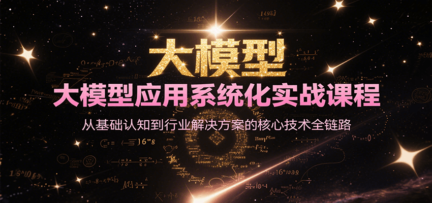 大模型应用系统化实战课程,从基础认知到行业解决方案的核心技术全链路-项目吧