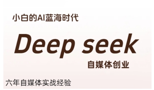 普通人利用Deepseek自媒体创业，零基础友好，小白的AI蓝海时代-项目吧