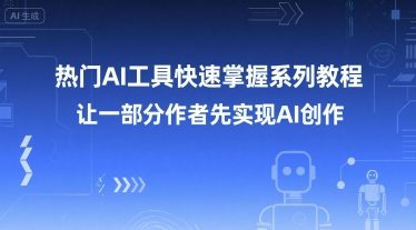 热门AI工具快速掌握系列教程,让一部分创作者先实现AI创作-项目吧