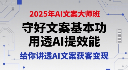 2025年AI文案大师班,守好文案基本功,用透AI提效能,给你讲透AI文案获客变现-项目吧