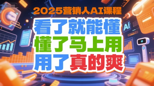 2025营销人AI课程，看了就能懂，懂了马上用，用了真的爽-项目吧