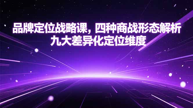 品牌定位战略课,四种商战形态解析,九大差异化定位维度-项目吧