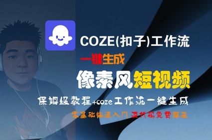 COZE(扣子)工作流一键生成像素风短视频,保姆级教程,零基础快速入门-项目吧
