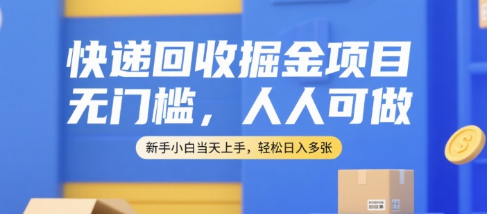 快递回收掘金项目,无门槛,人人可做,新手小白当天上手,轻松日入多张【揭秘】-项目吧