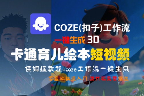 COZE(扣子)工作流一键生成3D卡通育儿绘本短视频，全流程保姆级教学-项目吧