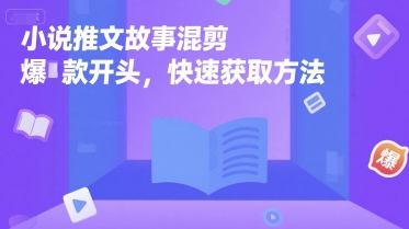 小说推文故事混剪爆款开头，快速获取方法-项目吧