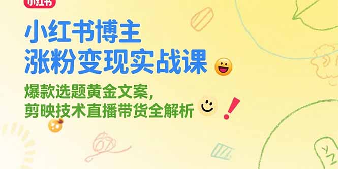 小红书博主涨粉变现实战课,爆款选题黄金文案,剪映技术直播带货全解析-项目吧