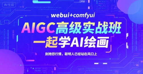 AIGC高级实战班,webui+comfyui,一起学AI绘画,别抱怨行情,聪明人已经站在风口上-项目吧