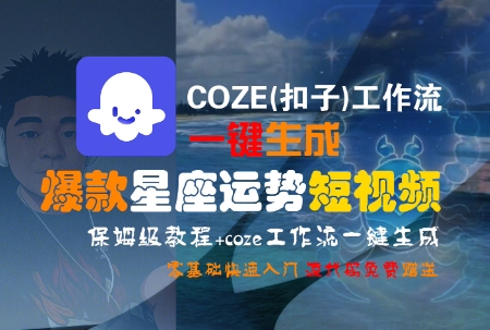 COZE(扣子)工作流一键生成爆款星座运势短视频,保姆级教程,零基础快速入门-项目吧