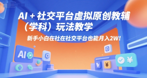 AI+小红书虚拟原创教辅(学科)玩法教学,新手小白在小红书也能月入2W-项目吧