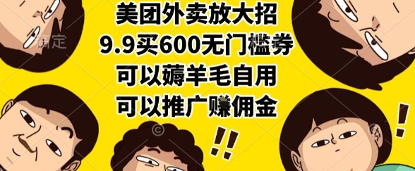 美团外卖放大招,9.9买600无门槛券,可以薅羊毛自用,可以推广挣佣金【揭秘】-项目吧