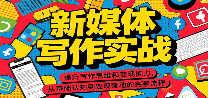 新媒体写作实战,提升写作思维和变现能力,从基础认知到变现落地的完整流程-项目吧