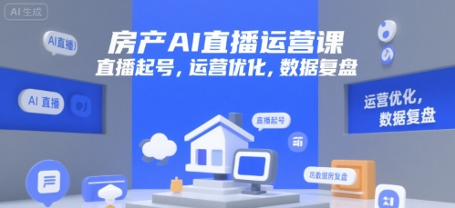 房产AI直播运营课，直播起号，运营优化，数据复盘-项目吧