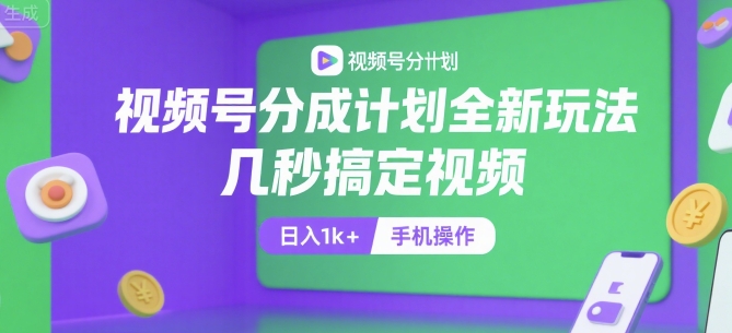 视频号分成计划全新玩法,几秒搞定视频,日入1k+,手机操作【揭秘】-项目吧