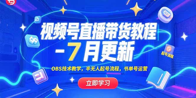 视频号直播带货教程-7月更新,OBS技术教学,半无人起号流程,书单号运营-项目吧