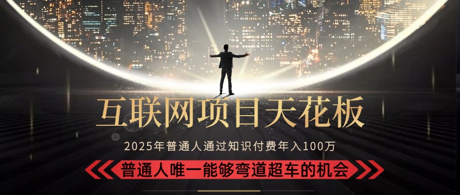 2025“互联网项目天花板”:不做韭菜,做镰刀!“月入 10W+ 普通人弯道…-项目吧