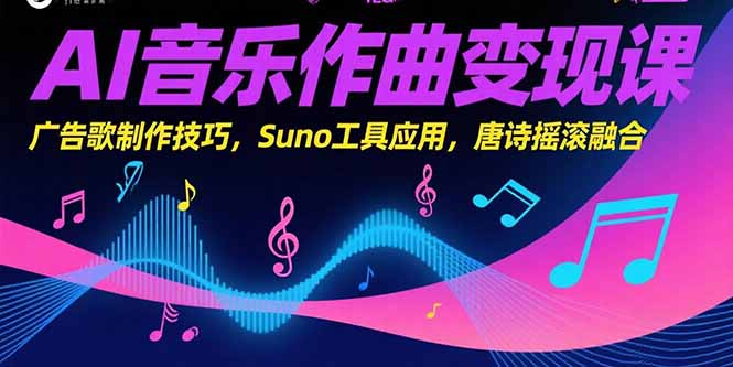 AI音乐作曲变现课,广告歌制作技巧,Suno工具应用,唐诗摇滚融合-项目吧