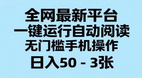 全网最新平台,一键运行自动阅读,无门槛手机操作,日入50-3张+【揭秘】-项目吧