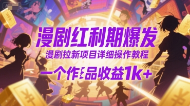 漫剧红利期爆发,漫剧拉新项目详细操作教程,一个作品收益1k+-项目吧