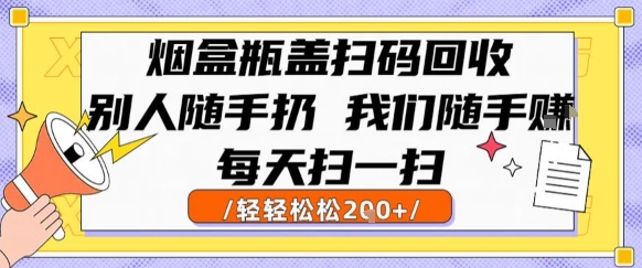 烟盒瓶盖扫码回收,别人随手扔 我们随手挣,闷声发大财,每天扫一扫,轻轻松松2张【揭秘】-项目吧