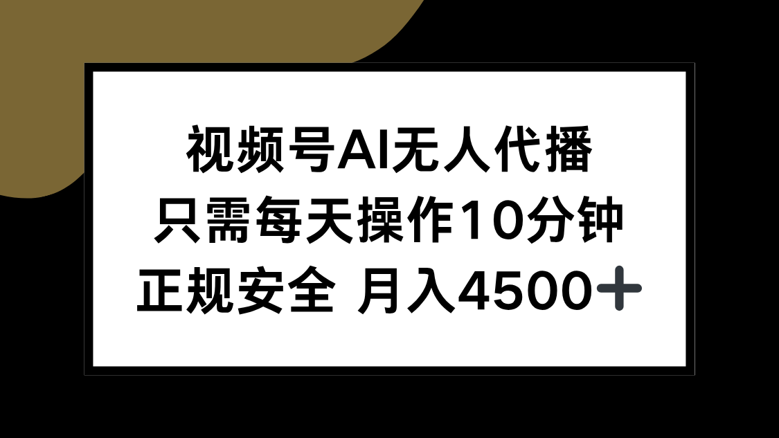 视频号AI无人代播，只需每天操作10分钟，正规安全，月入4500+-项目吧