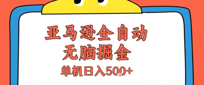 亚马逊全自动无脑掘金,无需人工,单机日入5张+【揭秘】-项目吧