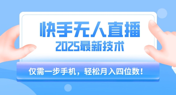 【快手无人直播】2025年最新玩法,只需一部手机,轻松月入四位数【揭秘】-项目吧