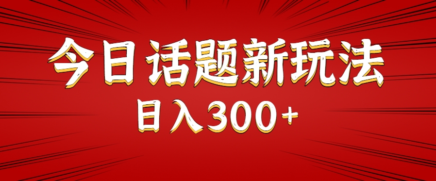 今日话题新玩法，几分钟可以制作一个，多种变现玩法日入300+-项目吧