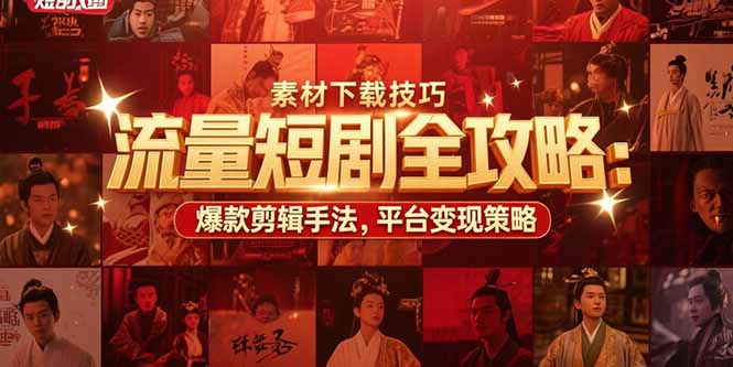 流量短剧全攻略:素材下载技巧,爆款剪辑手法,平台变现策略-项目吧