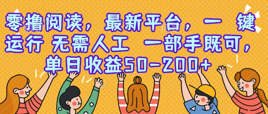 零撸阅读,最新平台,一键运行,无需人工 一部手机即可,单日收益50-200+-项目吧